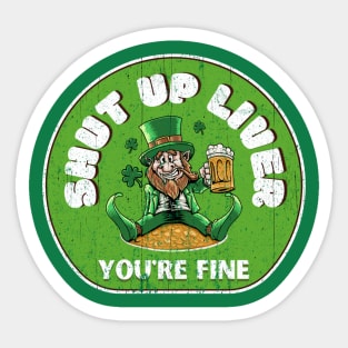 St Patricks Day - Shut Up Liver Youre Fine Sticker
